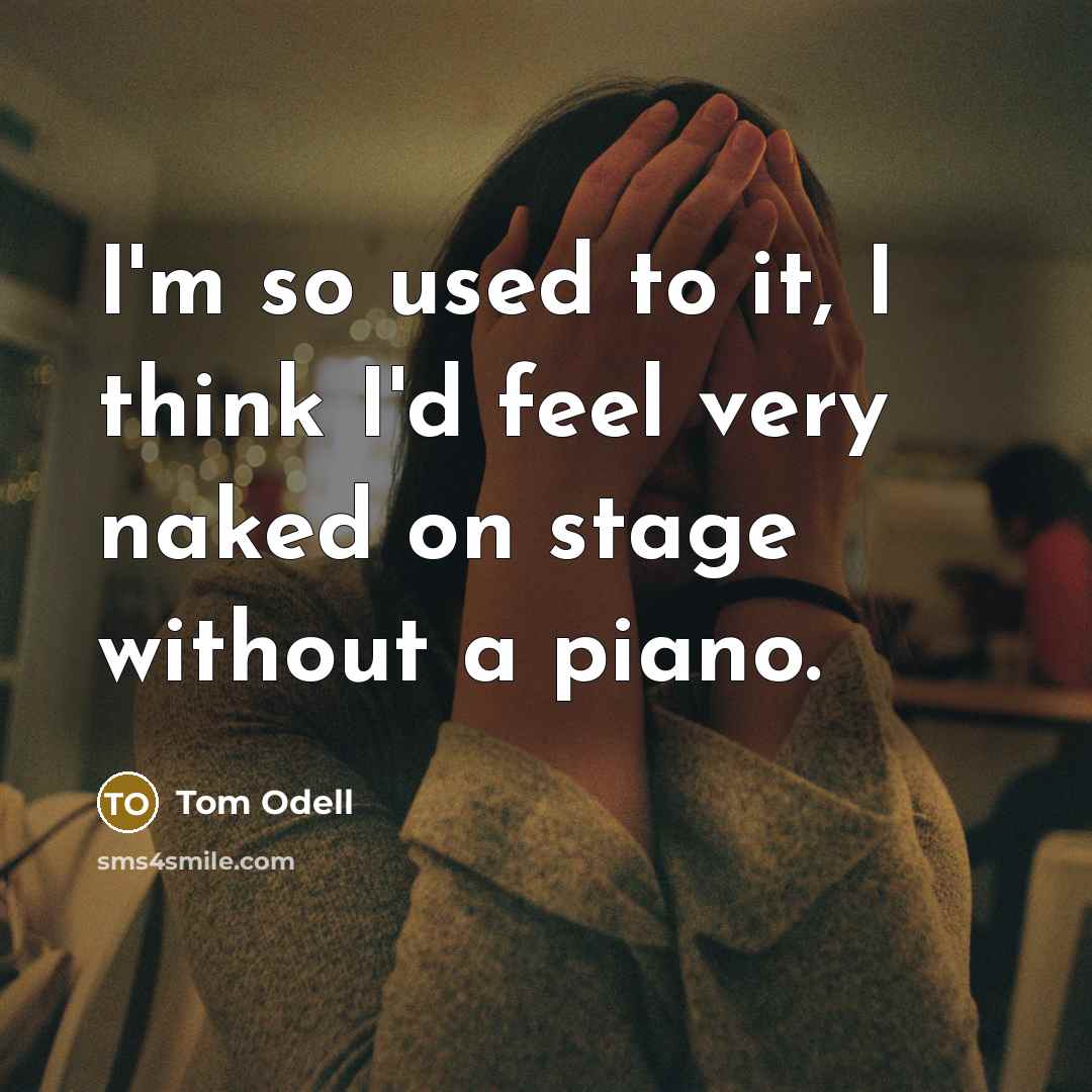 “I'm so used to it, I think I'd feel very…” quote by Tom Odell