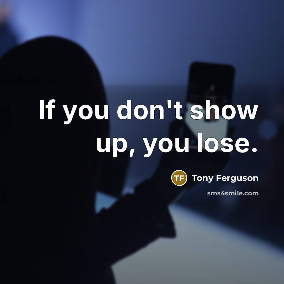 “If you don't show up, you lose.…” quote by Tony Ferguson