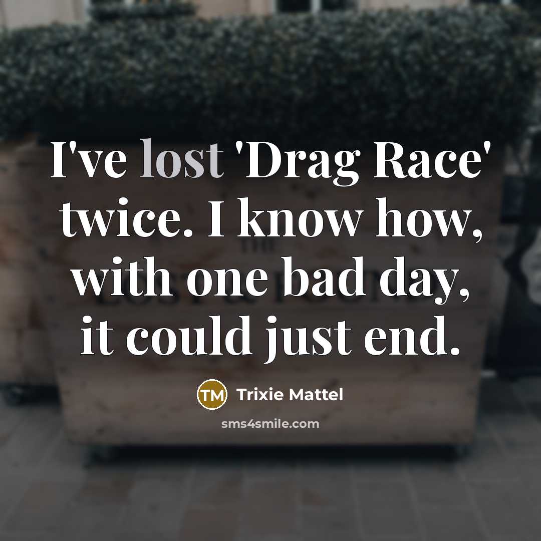 “I've lost 'Drag Race' twice. I know how, with one…” quote by Trixie Mattel