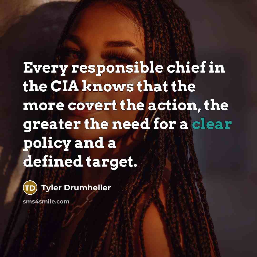 “Every responsible chief in the CIA knows that the more…” quote by Tyler Drumheller