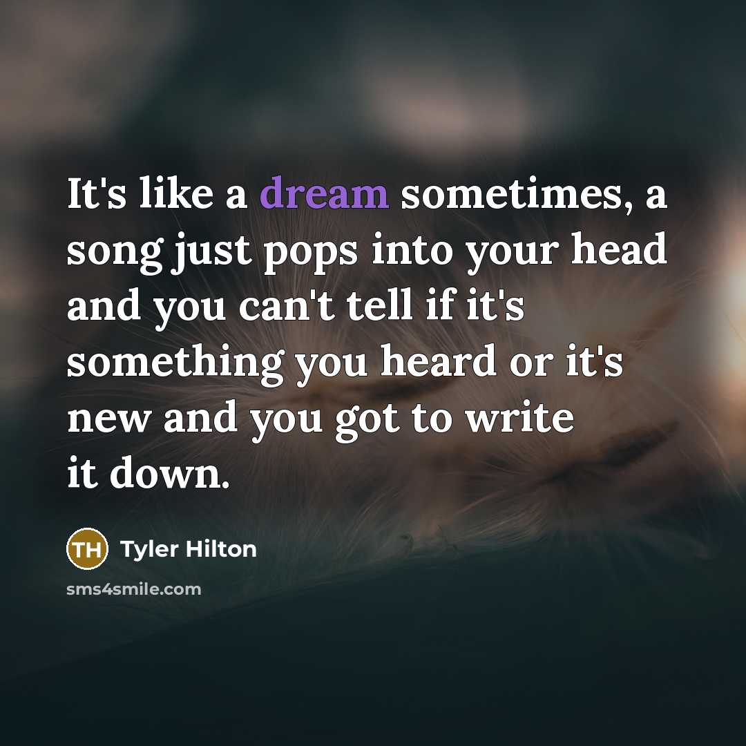 “It's like a dream sometimes, a song just pops into…” quote by Tyler Hilton