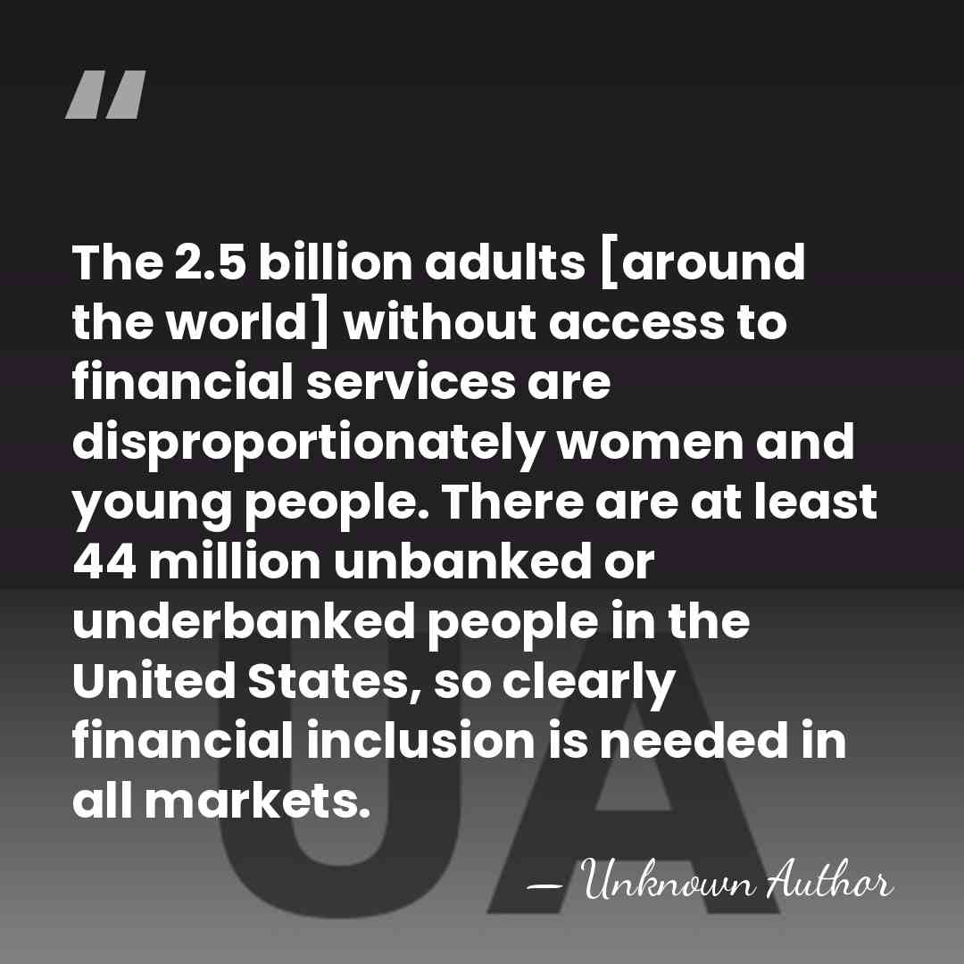 The 2.5 billion adults [around the world] without access to financial services&hellip; - Unknown Author