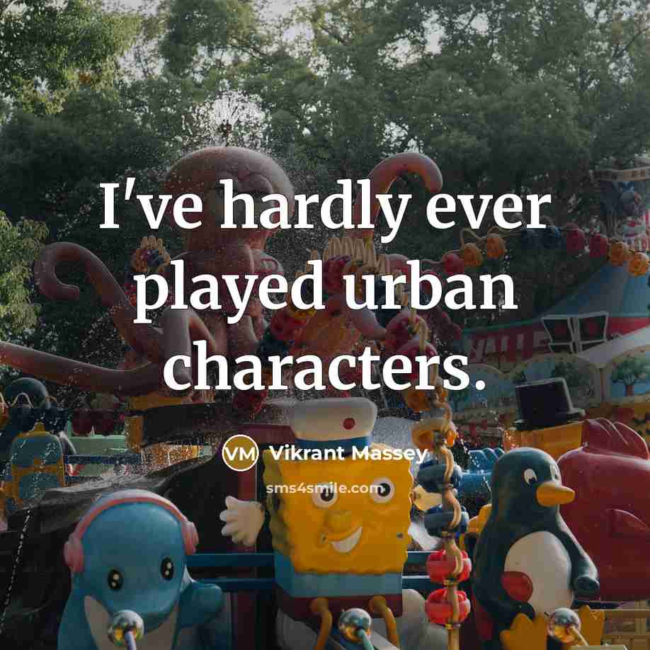 “I've hardly ever played urban characters.…” quote by Vikrant Massey
