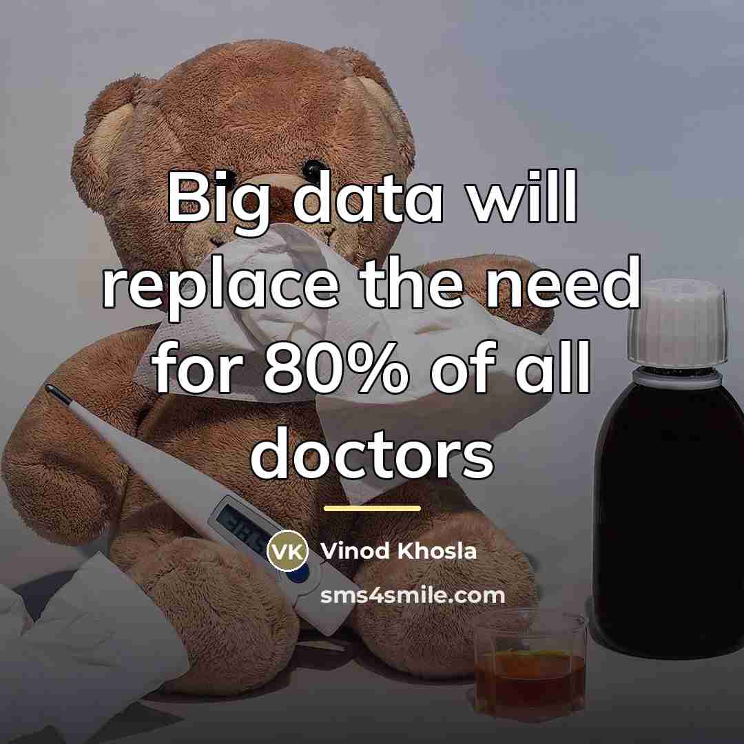 “Big data will replace the need for 80% of all…” quote by Vinod Khosla