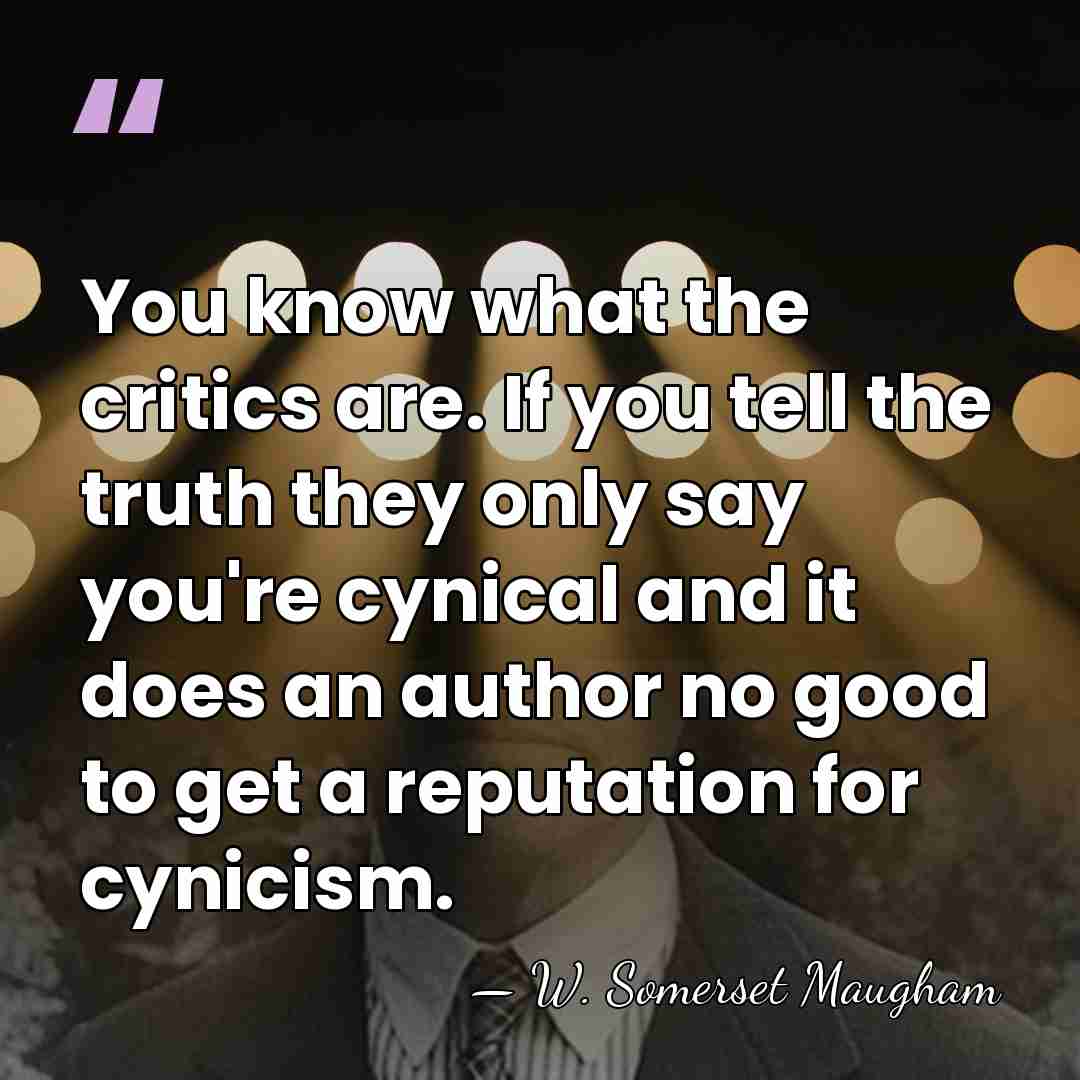 You know what the critics are. If you tell the truth they&hellip; - W. Somerset Maugham