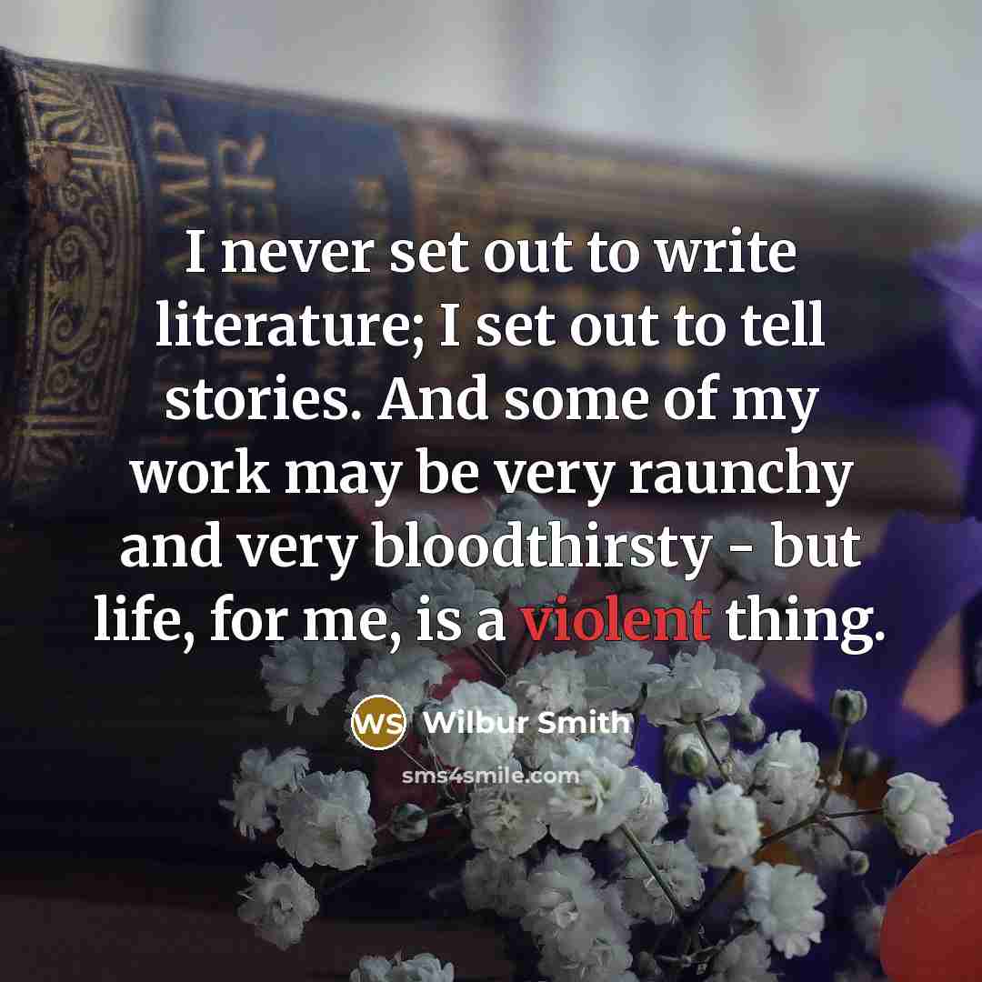 “I never set out to write literature; I set out…” quote by Wilbur Smith