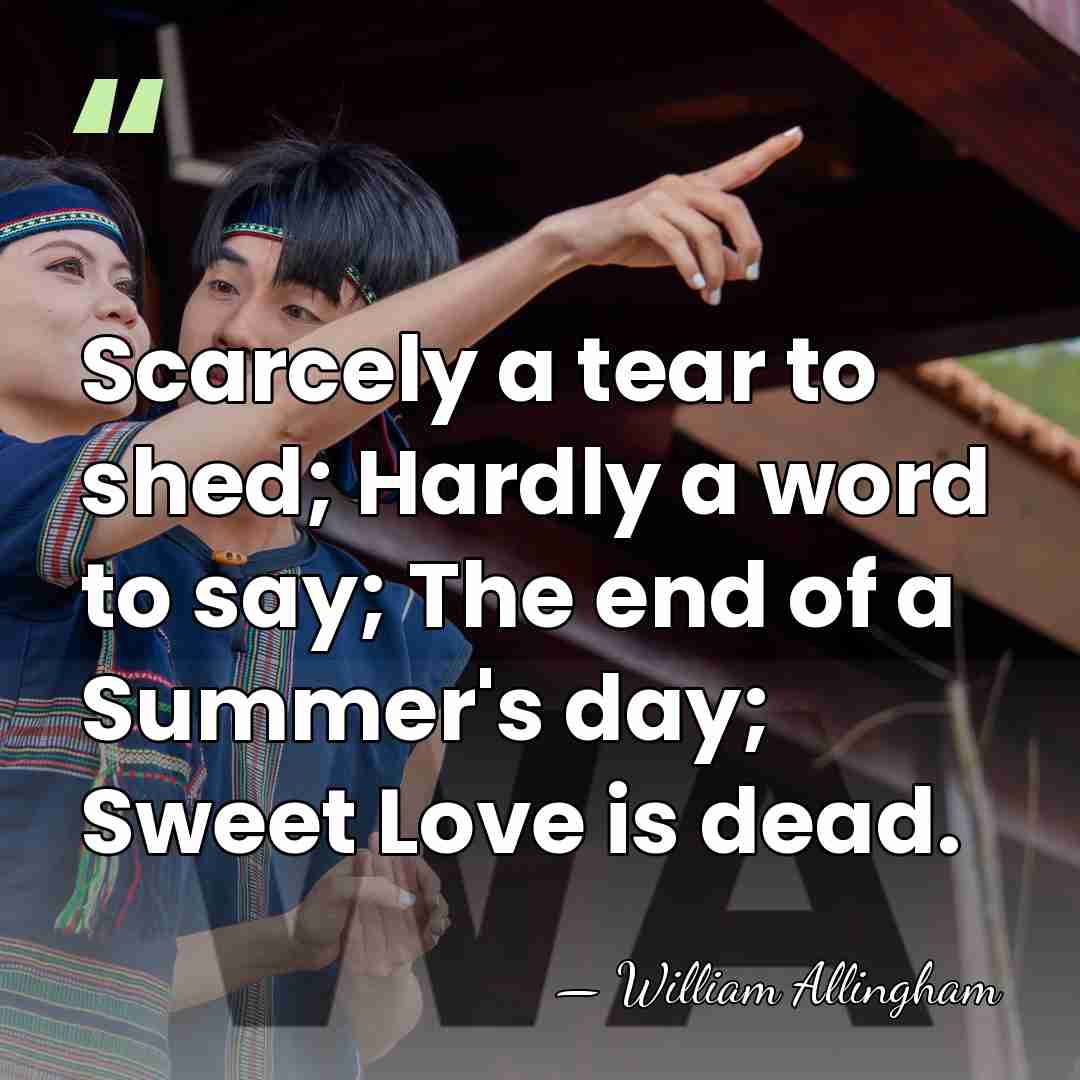 Scarcely a tear to shed; Hardly a word to say; The end&hellip; - William Allingham