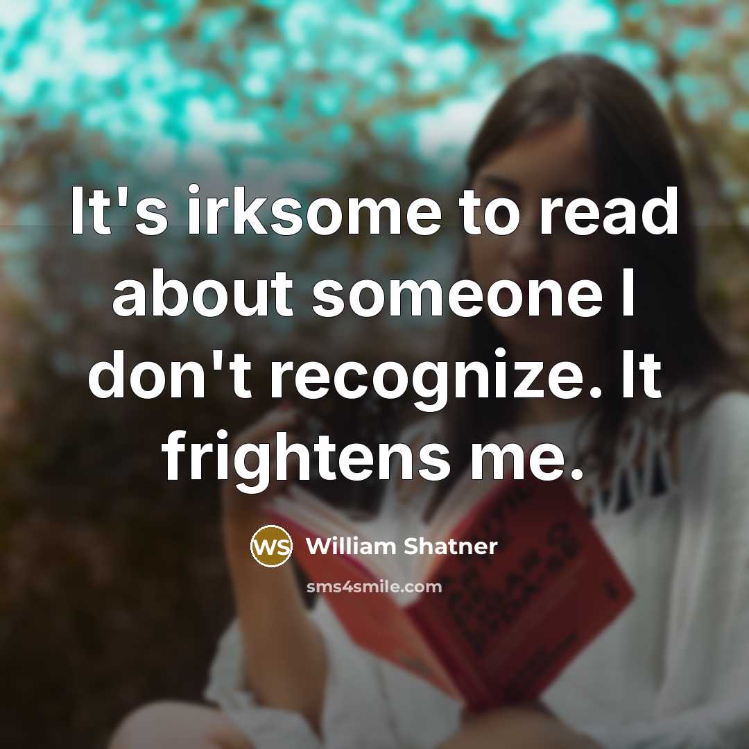 “It's irksome to read about someone I don't recognize. It…” quote by William Shatner
