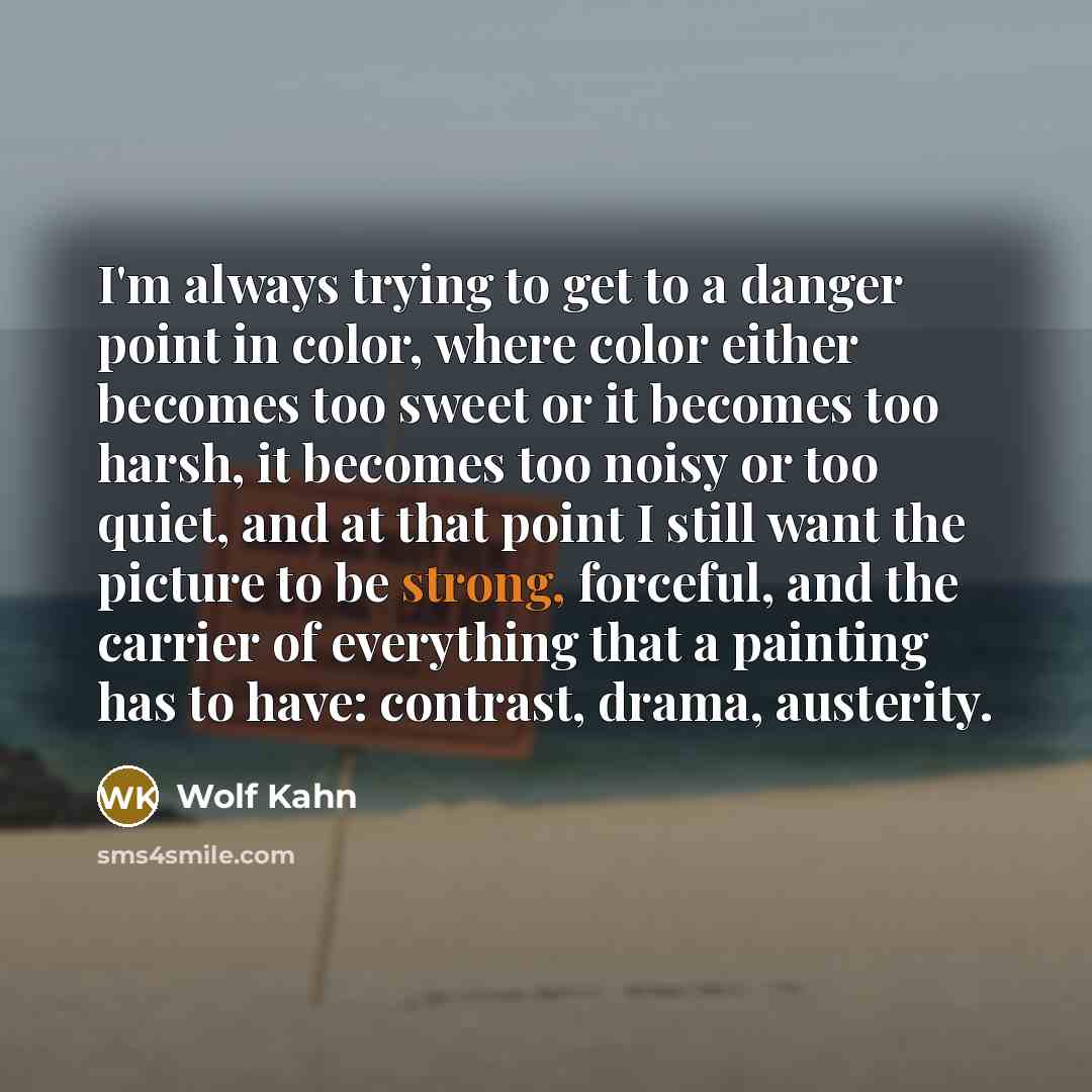 “I'm always trying to get to a danger point in…” quote by Wolf Kahn