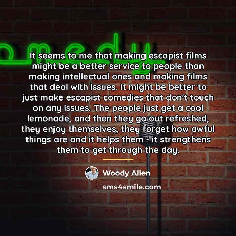 “It seems to me that making escapist films might be…” quote by Woody Allen