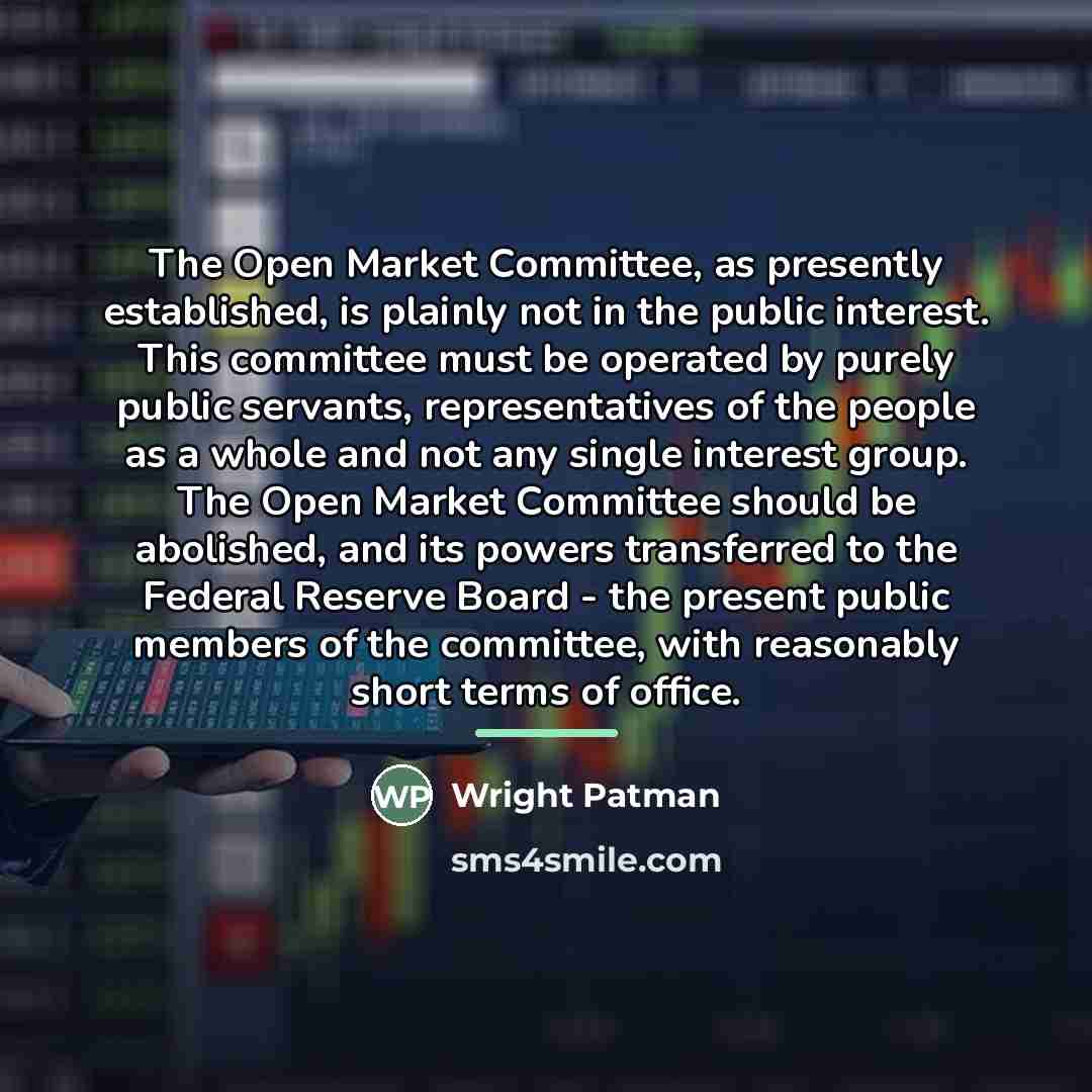 “The Open Market Committee, as presently established, is plainly not…” quote by Wright Patman