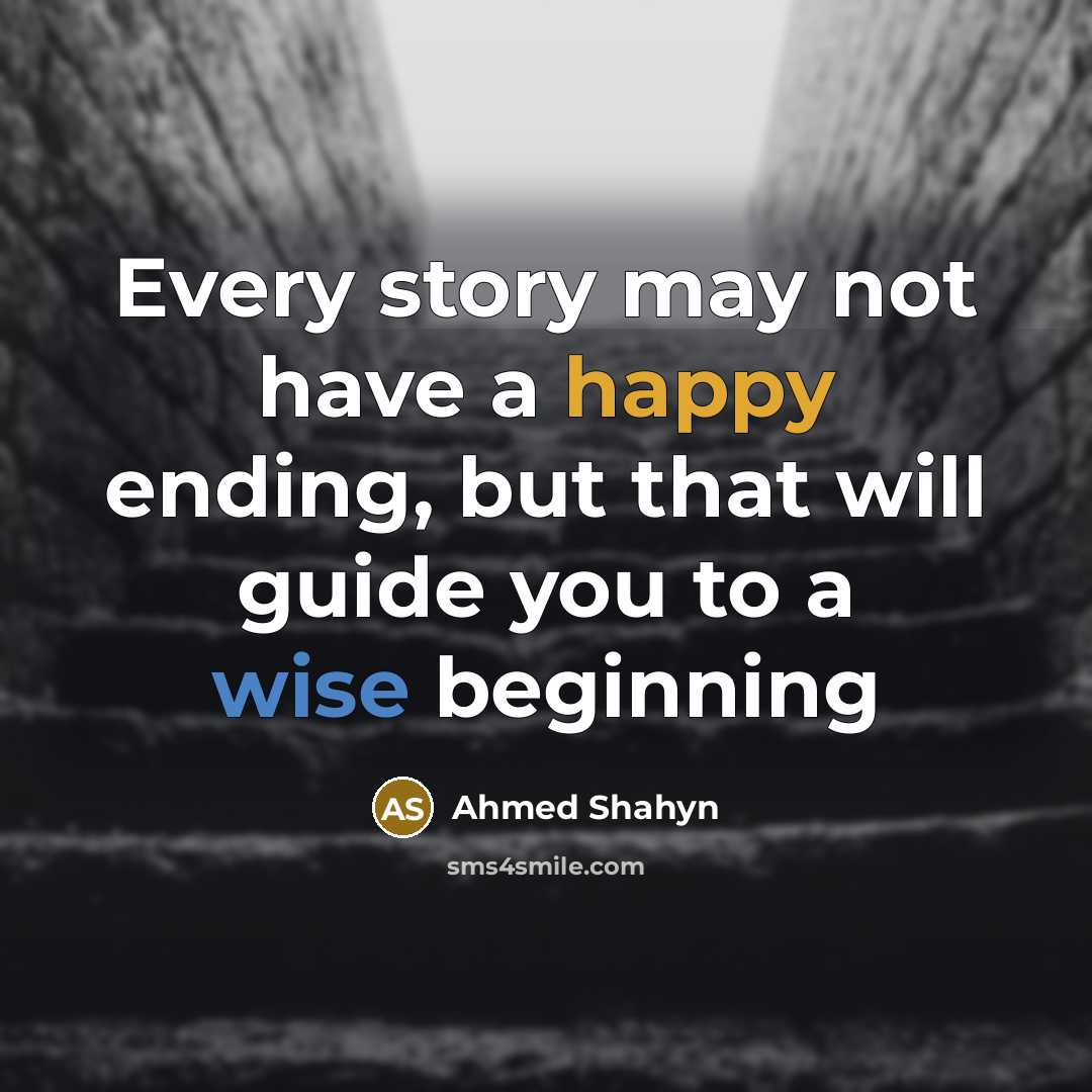 “Every story may not have a happy ending, but that will guide you to a wise beginning” quote by Ahmed Shahyn