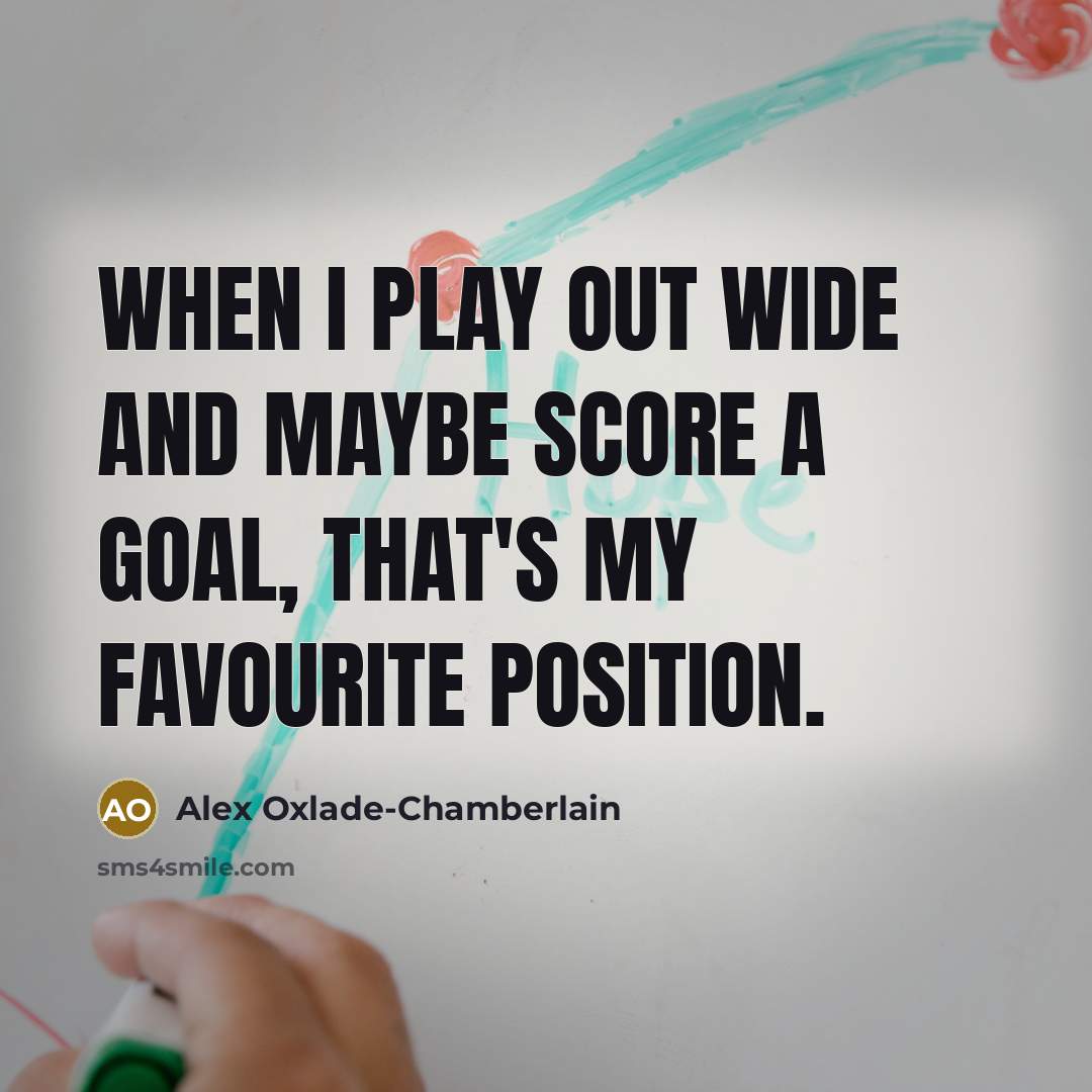“When I play out wide and maybe score a goal,…” quote by Alex Oxlade-Chamberlain