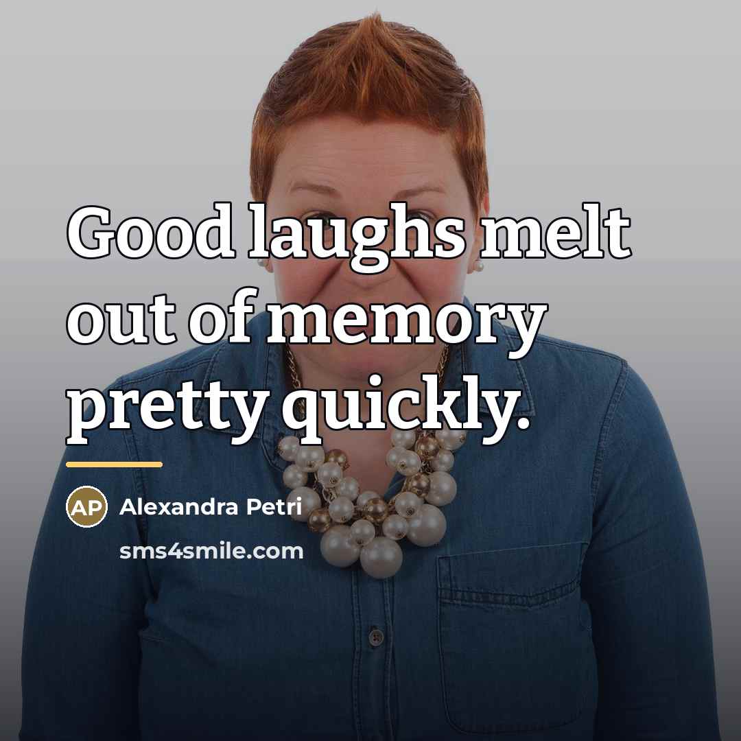 “Good laughs melt out of memory pretty quickly.…” quote by Alexandra Petri