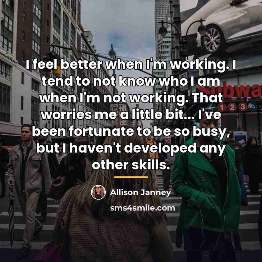 “I feel better when I'm working. I tend to not…” quote by Allison Janney