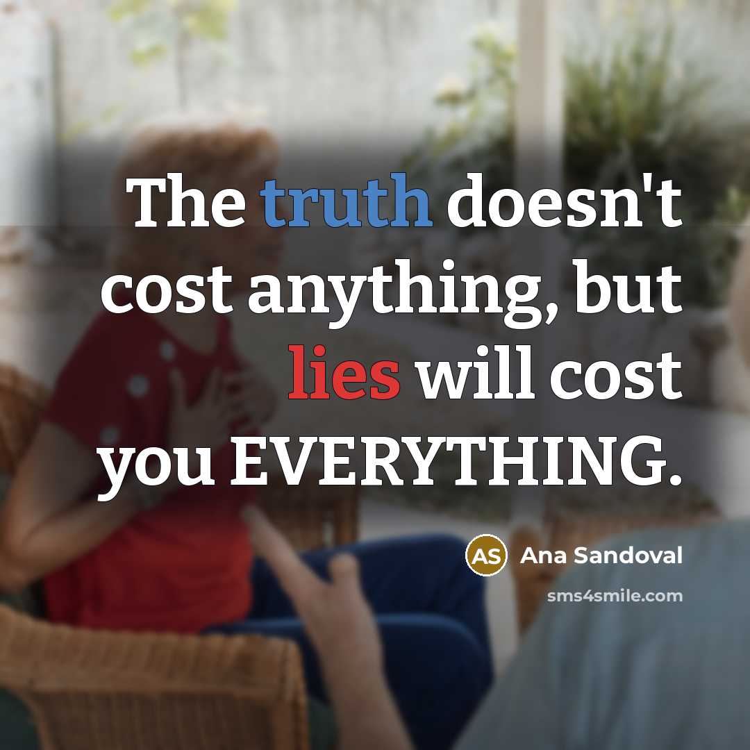 “The truth doesn't cost anything, but lies will cost you…” quote by Ana Sandoval