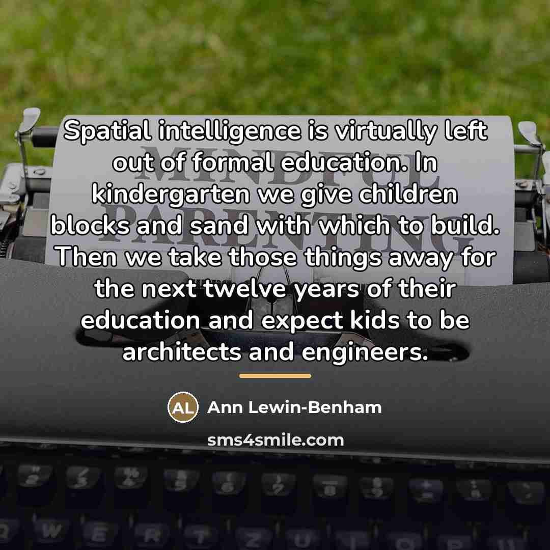 “Spatial intelligence is virtually left out of formal education. In…” quote by Ann Lewin-Benham
