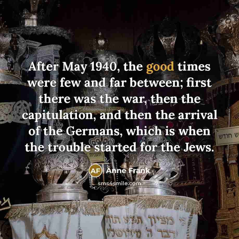 “After May 1940, the good times were few and far…” quote by Anne Frank