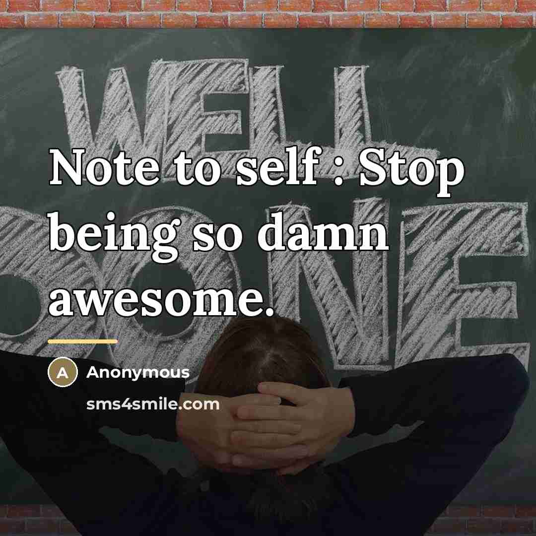 “Note to self : Stop being so damn awesome.…” quote by Anonymous