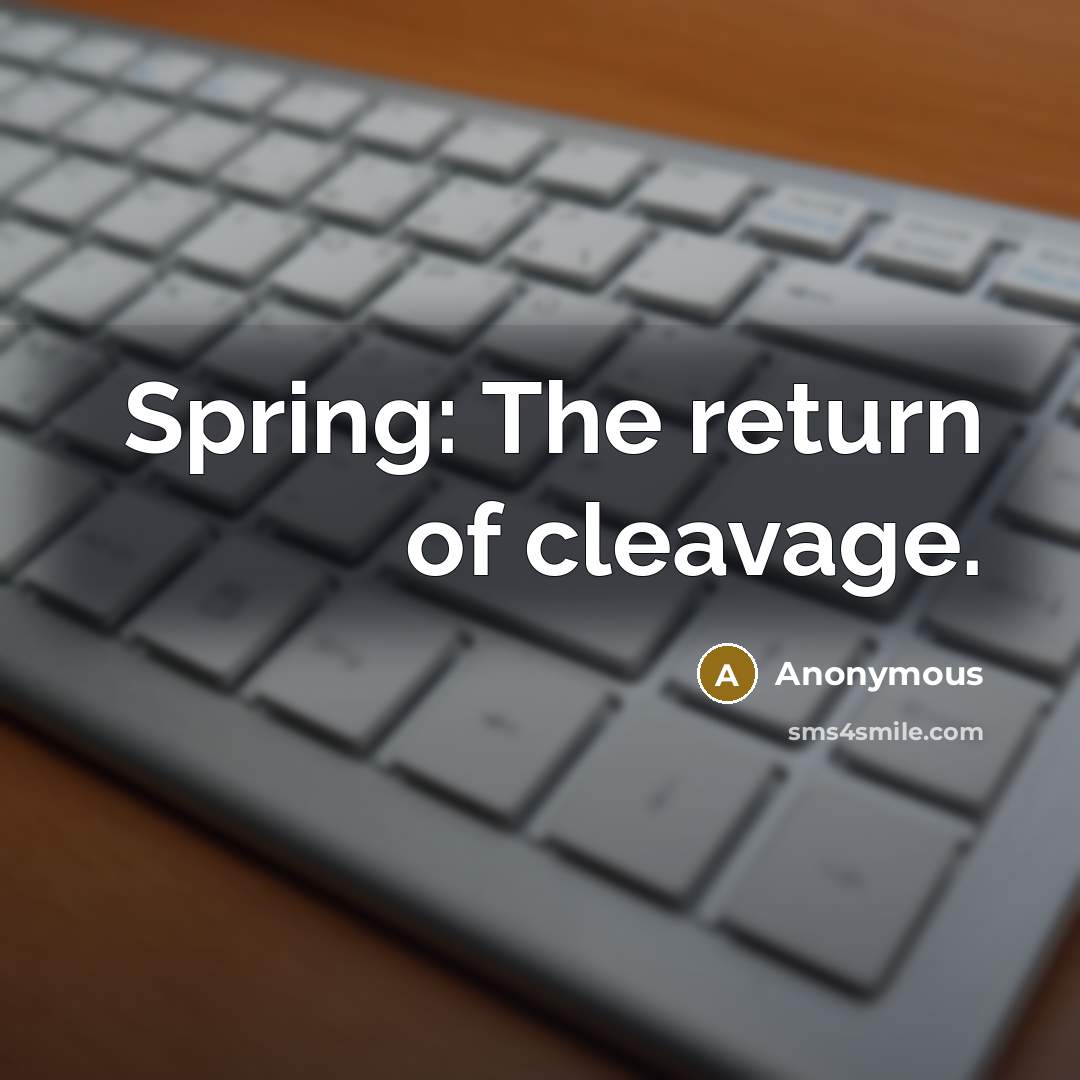 “Spring: The return of cleavage.” quote by Anonymous