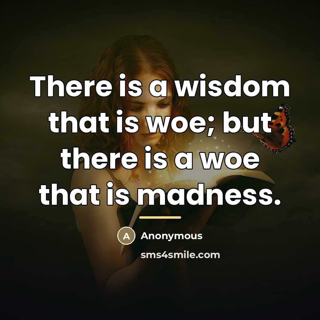 “There is a wisdom that is woe; but there is…” quote by Anonymous