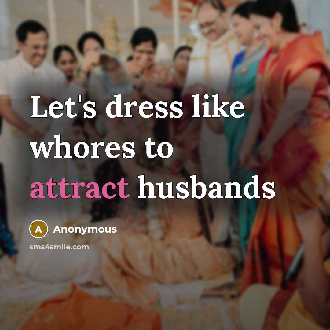 “Let's dress like whores to attract husbands…” quote by Anonymous