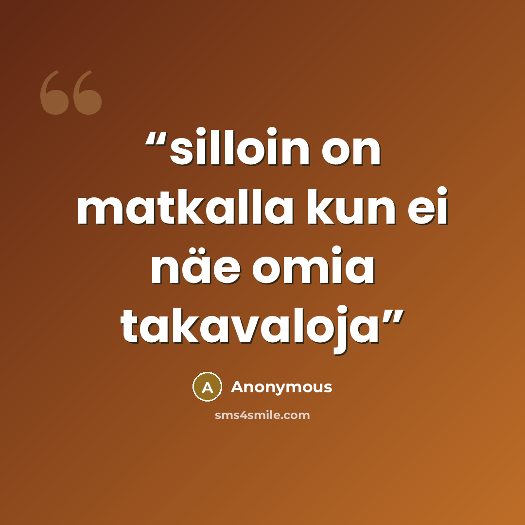 “silloin on matkalla kun ei näe omia takavaloja” quote by Anonymous
