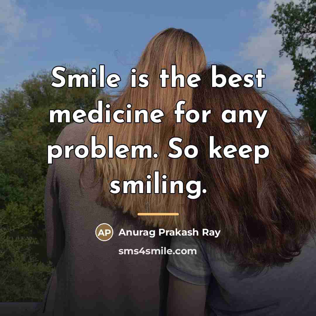 “Smile is the best medicine for any problem. So keep…” quote by Anurag Prakash Ray
