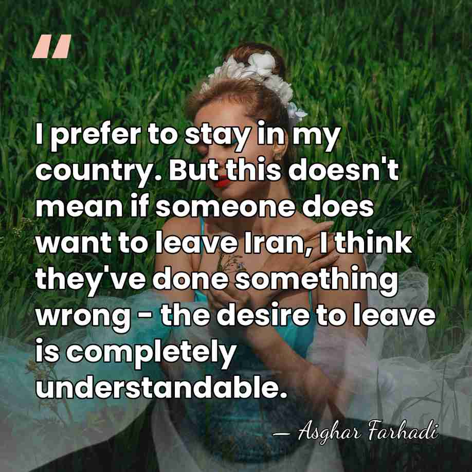 I prefer to stay in my country. But this doesn't mean if&hellip; - Asghar Farhadi