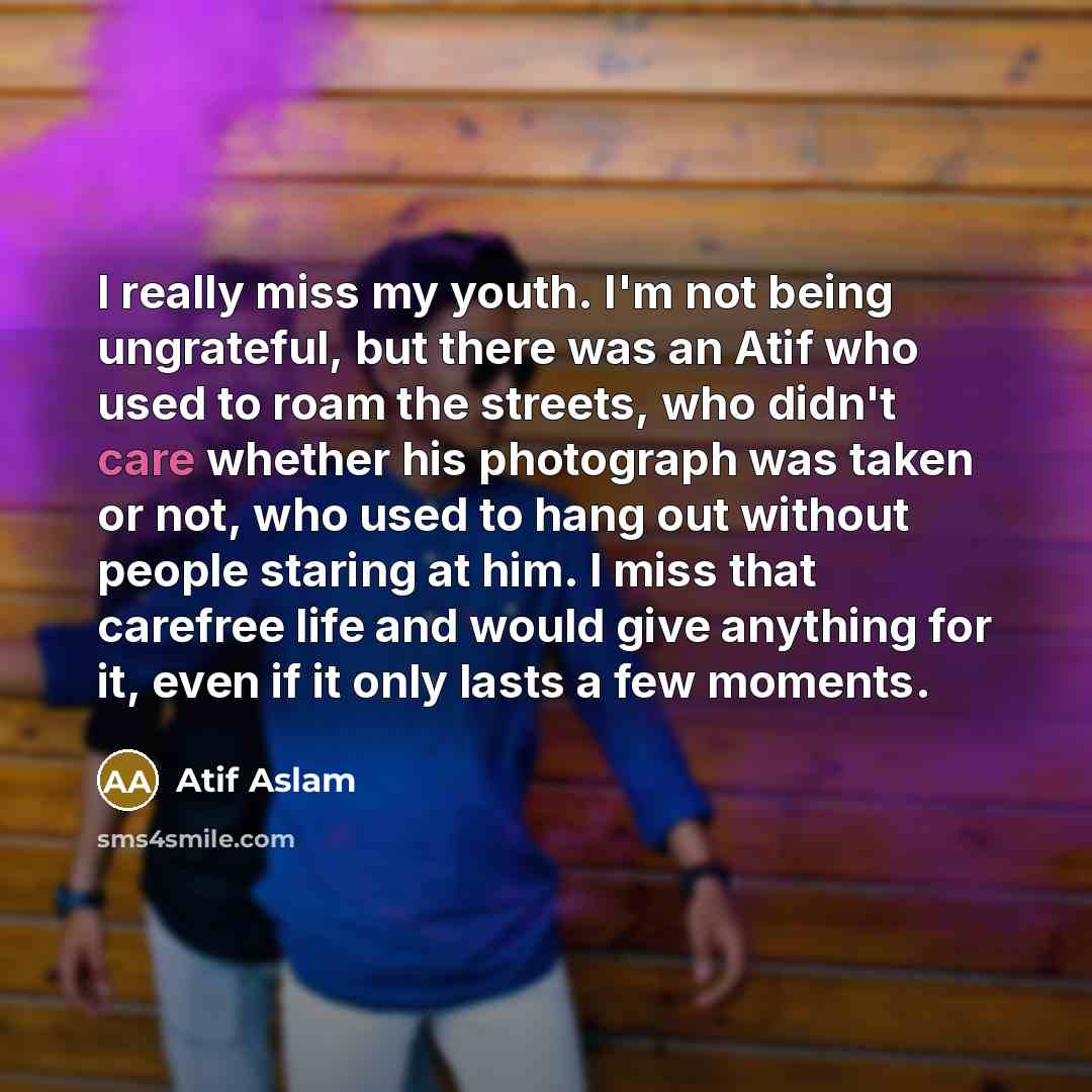 “I really miss my youth. I'm not being ungrateful, but…” quote by Atif Aslam