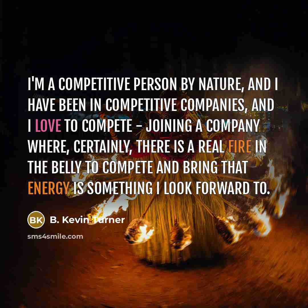 “I'm a competitive person by nature, and I have been…” quote by B. Kevin Turner