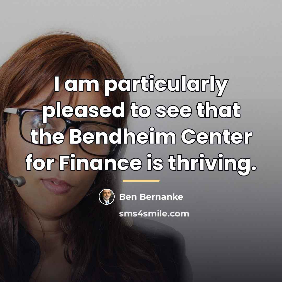 “I am particularly pleased to see that the Bendheim Center…” quote by Ben Bernanke