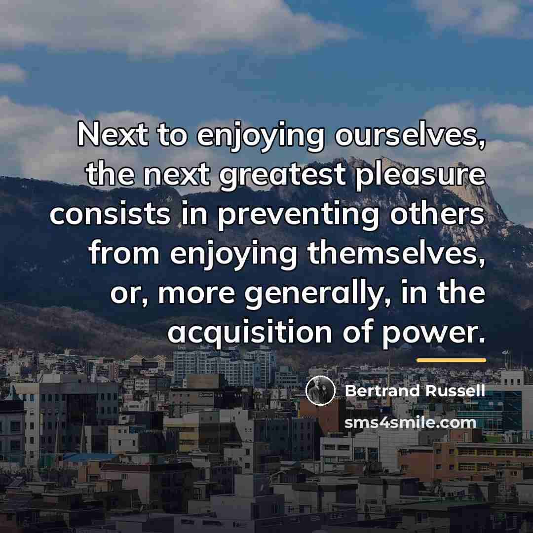 “Next to enjoying ourselves, the next greatest pleasure consists in…” quote by Bertrand Russell