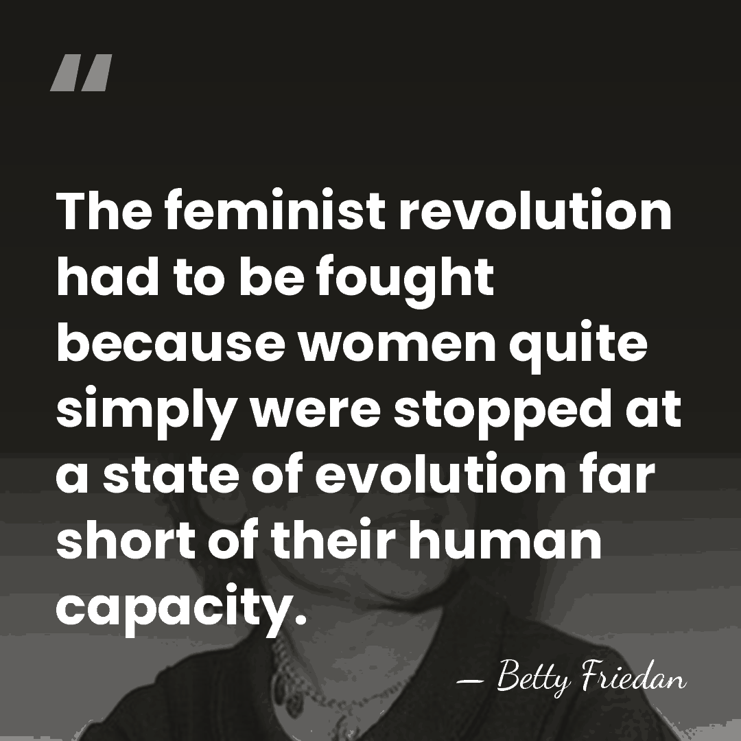 The feminist revolution had to be fought because women quite simply were&hellip; - Betty Friedan