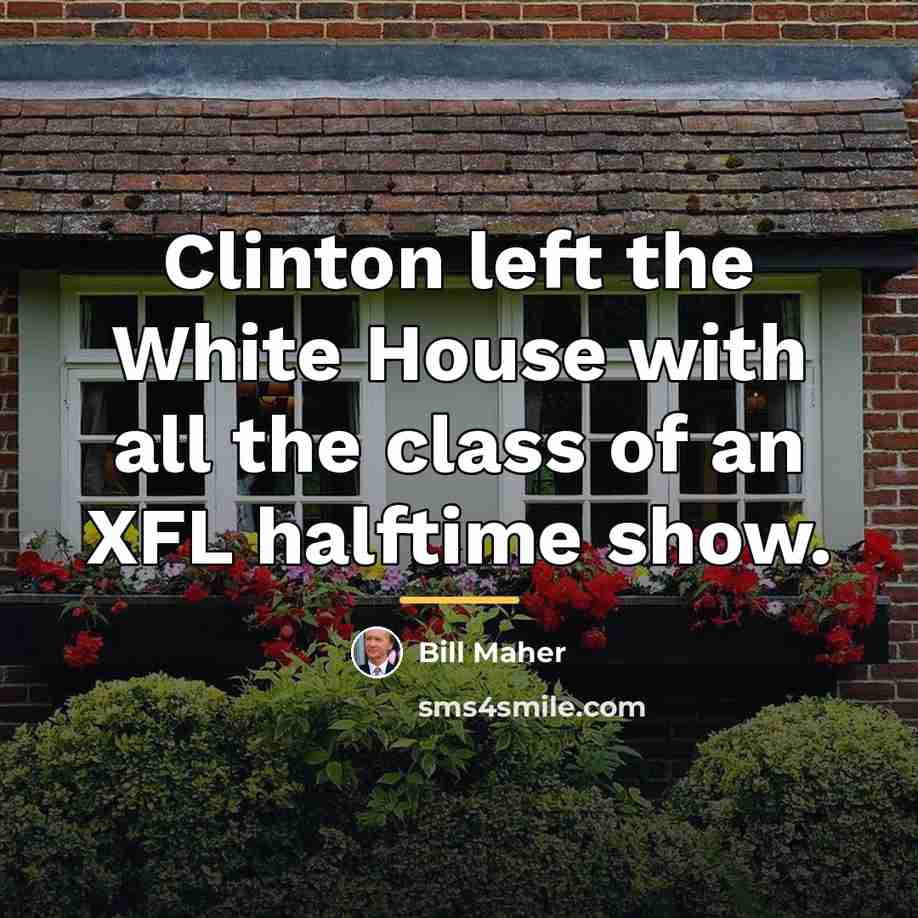 “Clinton left the White House with all the class of…” quote by Bill Maher