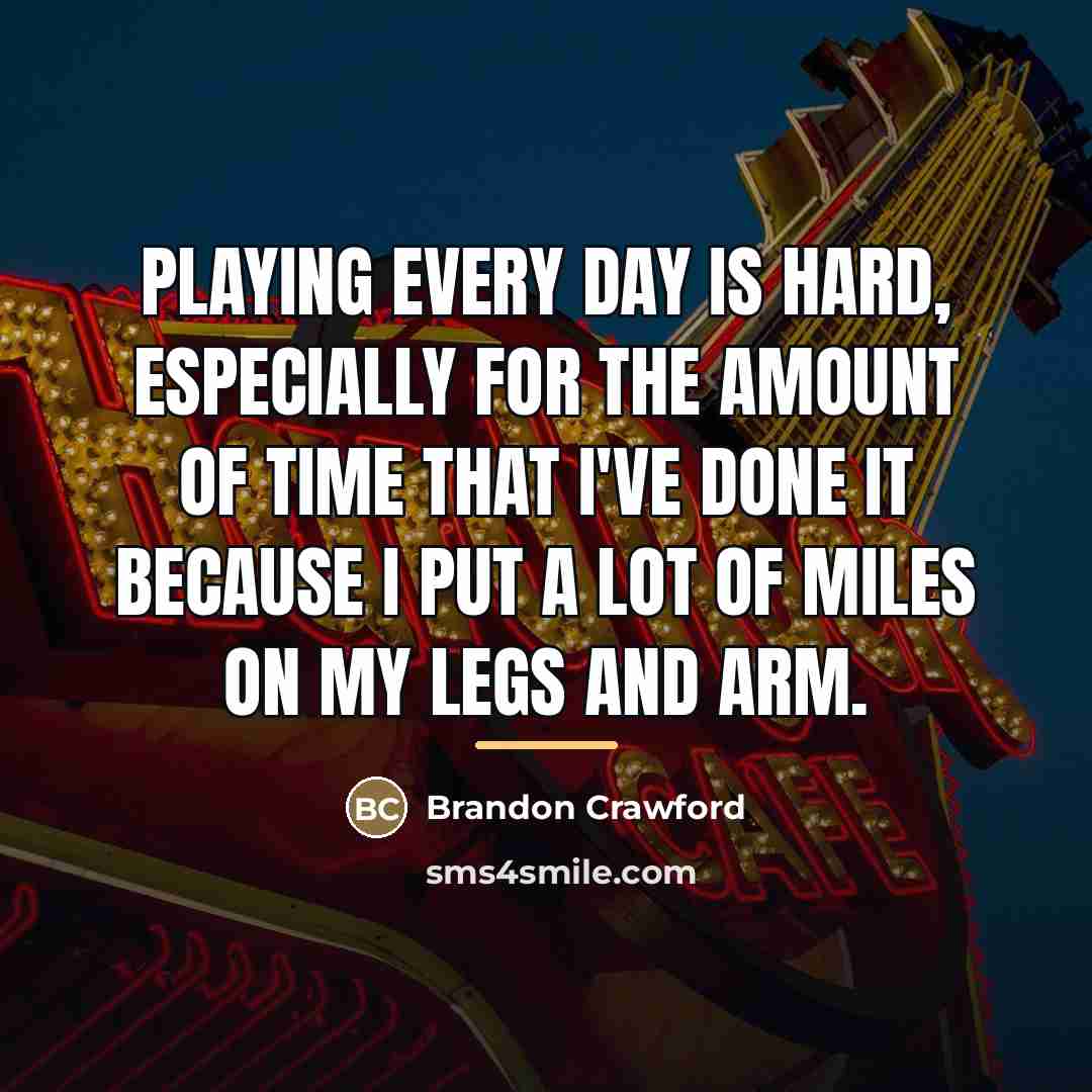 “Playing every day is hard, especially for the amount of…” quote by Brandon Crawford