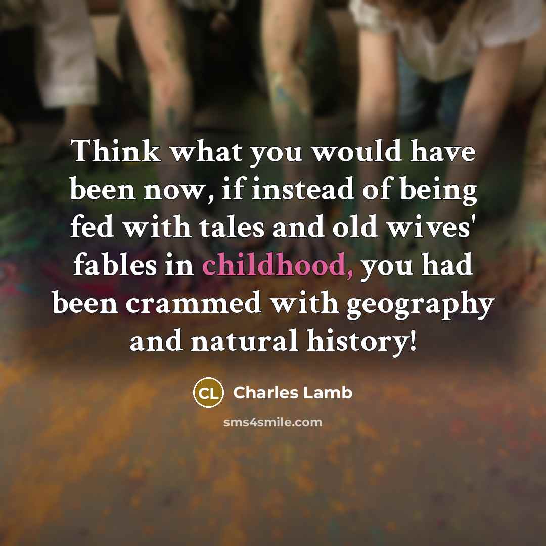 “Think what you would have been now, if instead of…” quote by Charles Lamb