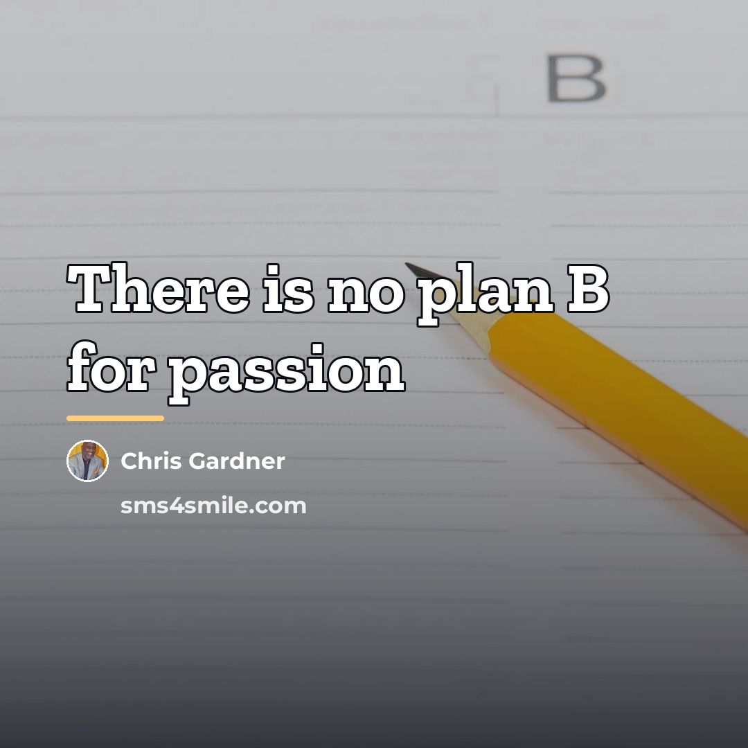 “There is no plan B for passion…” quote by Chris Gardner