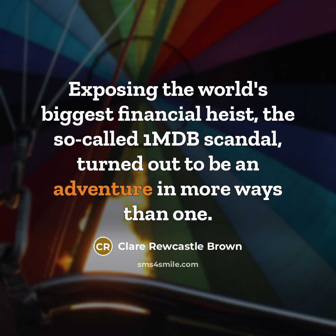 “Exposing the world's biggest financial heist, the so-called 1MDB scandal,…” quote by Clare Rewcastle Brown