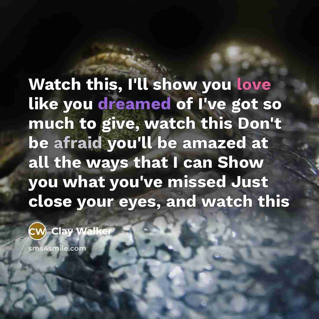 “Watch this, I'll show you love like you dreamed of…” quote by Clay Walker