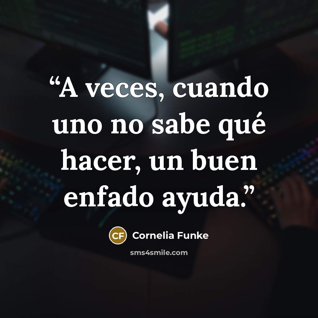“A veces, cuando uno no sabe qué hacer, un buen enfado ayuda.” quote by Cornelia Funke