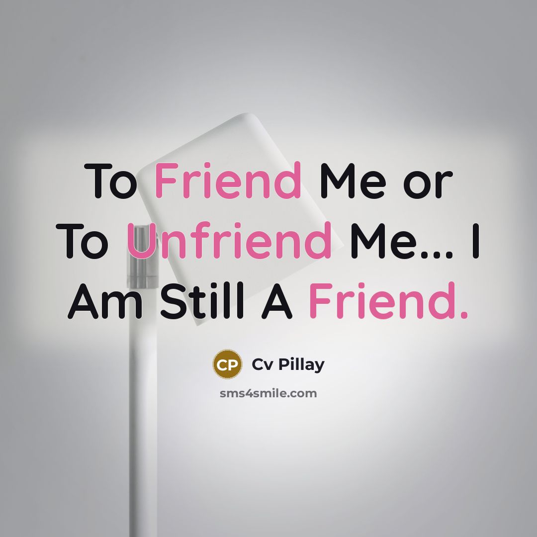 “To Friend Me or To Unfriend Me... I Am Still…” quote by Cv Pillay