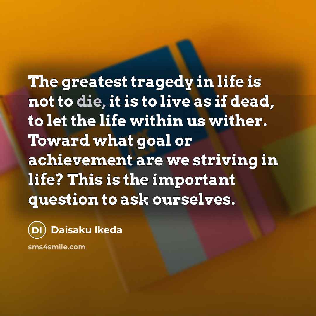 “The greatest tragedy in life is not to die, it…” quote by Daisaku Ikeda