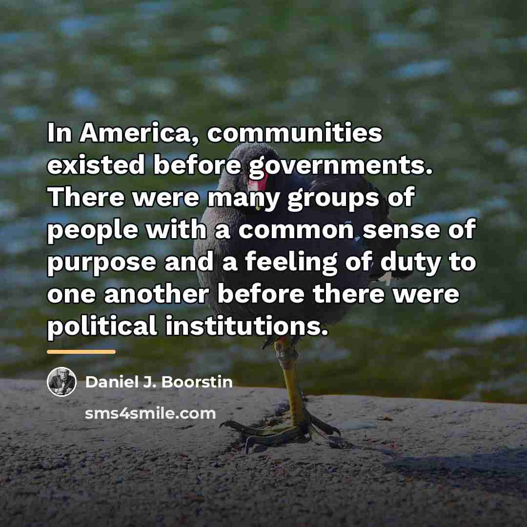 “In America, communities existed before governments. There were many groups…” quote by Daniel J. Boorstin