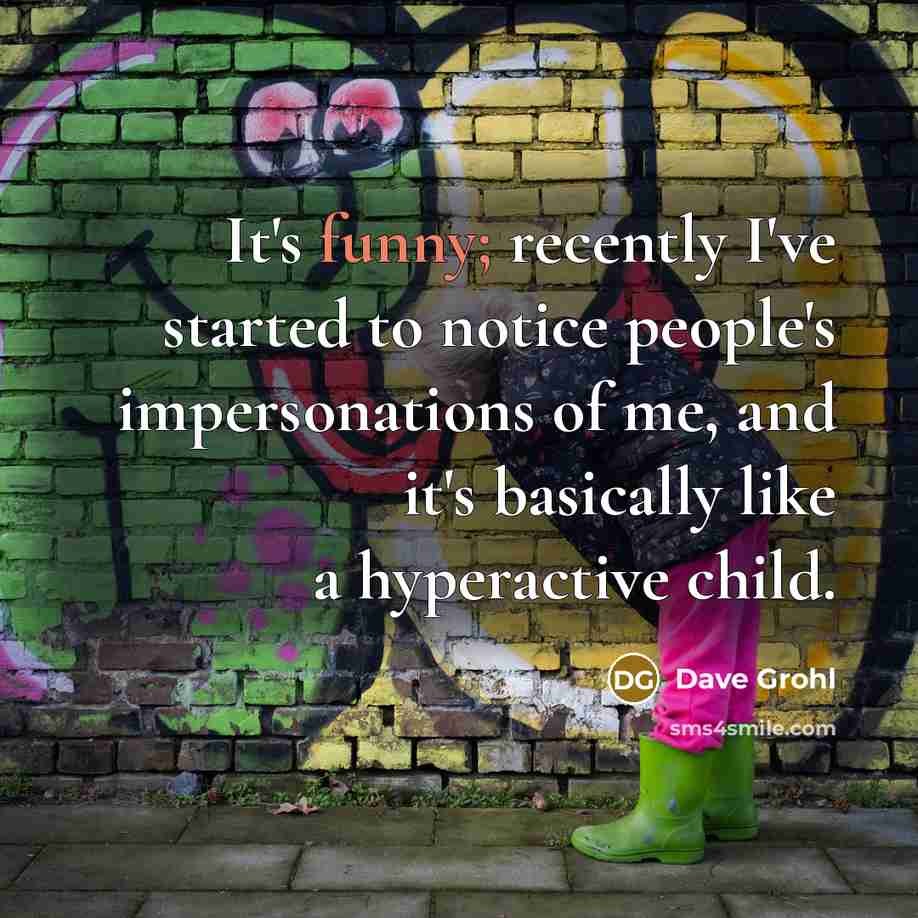 “It's funny; recently I've started to notice people's impersonations of…” quote by Dave Grohl