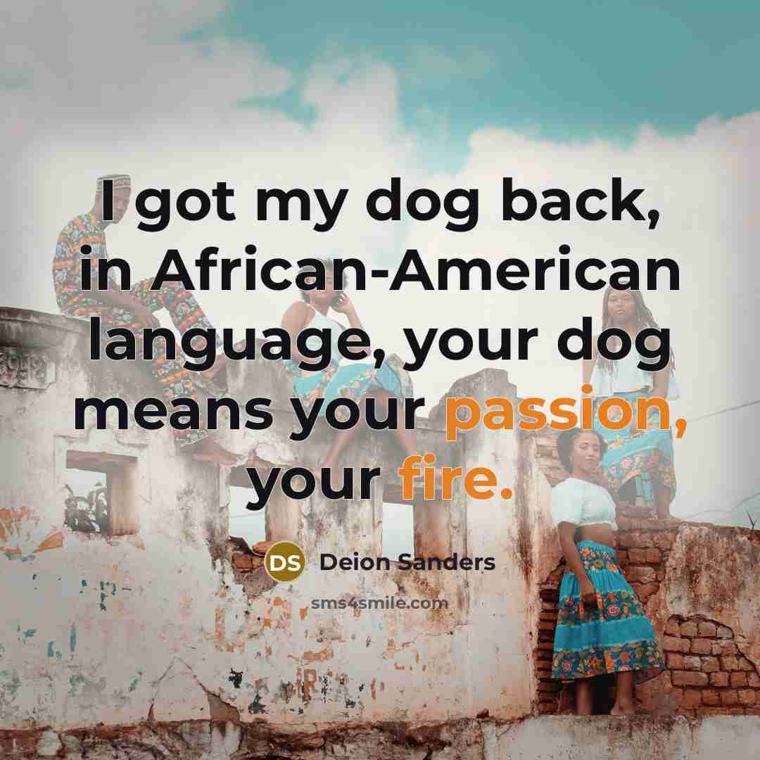 “I got my dog back, in African-American language, your dog…” quote by Deion Sanders