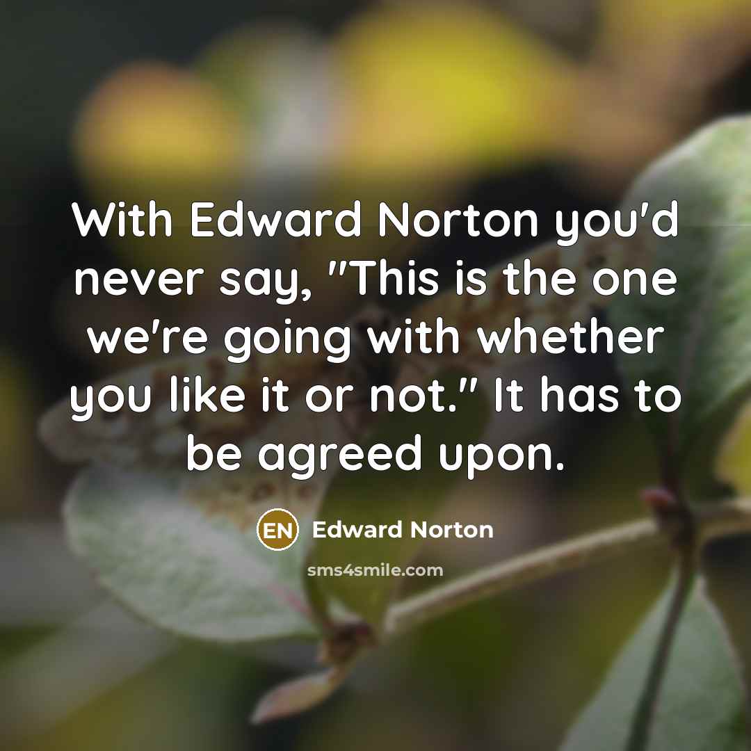 “With Edward Norton you'd never say, "This is the one…” quote by Edward Norton