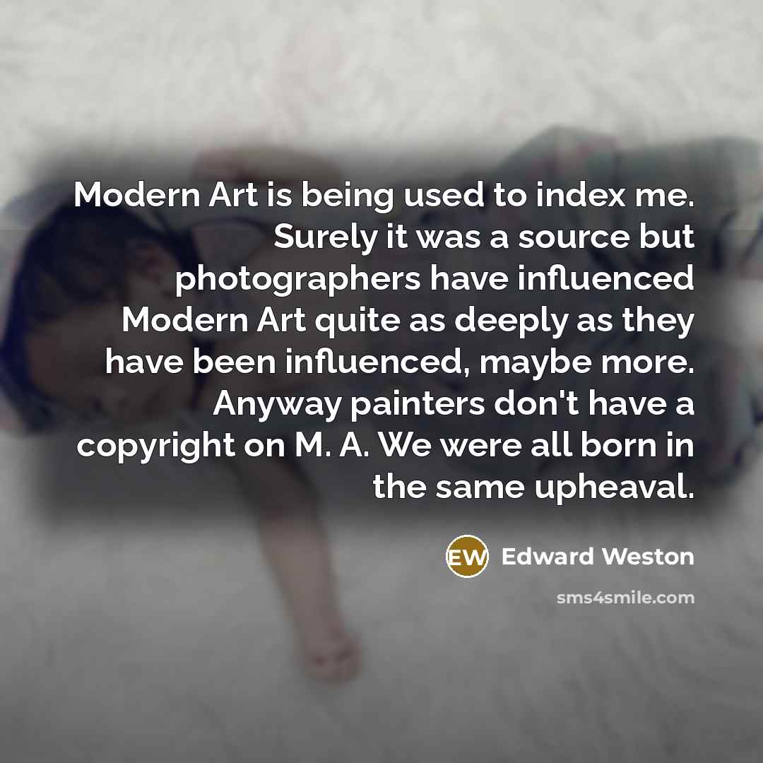 “Modern Art is being used to index me. Surely it…” quote by Edward Weston