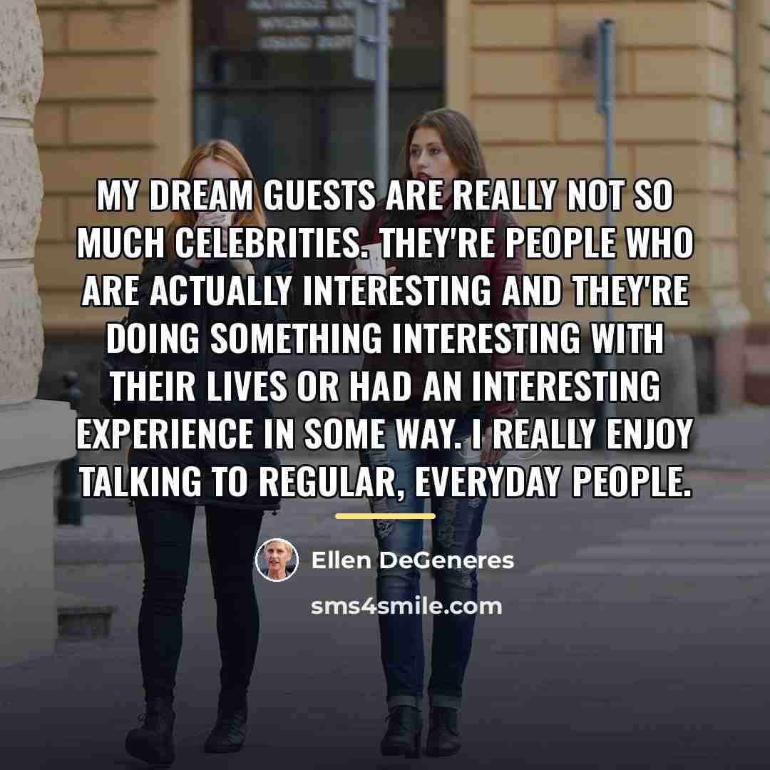 “My dream guests are really not so much celebrities. They're…” quote by Ellen DeGeneres