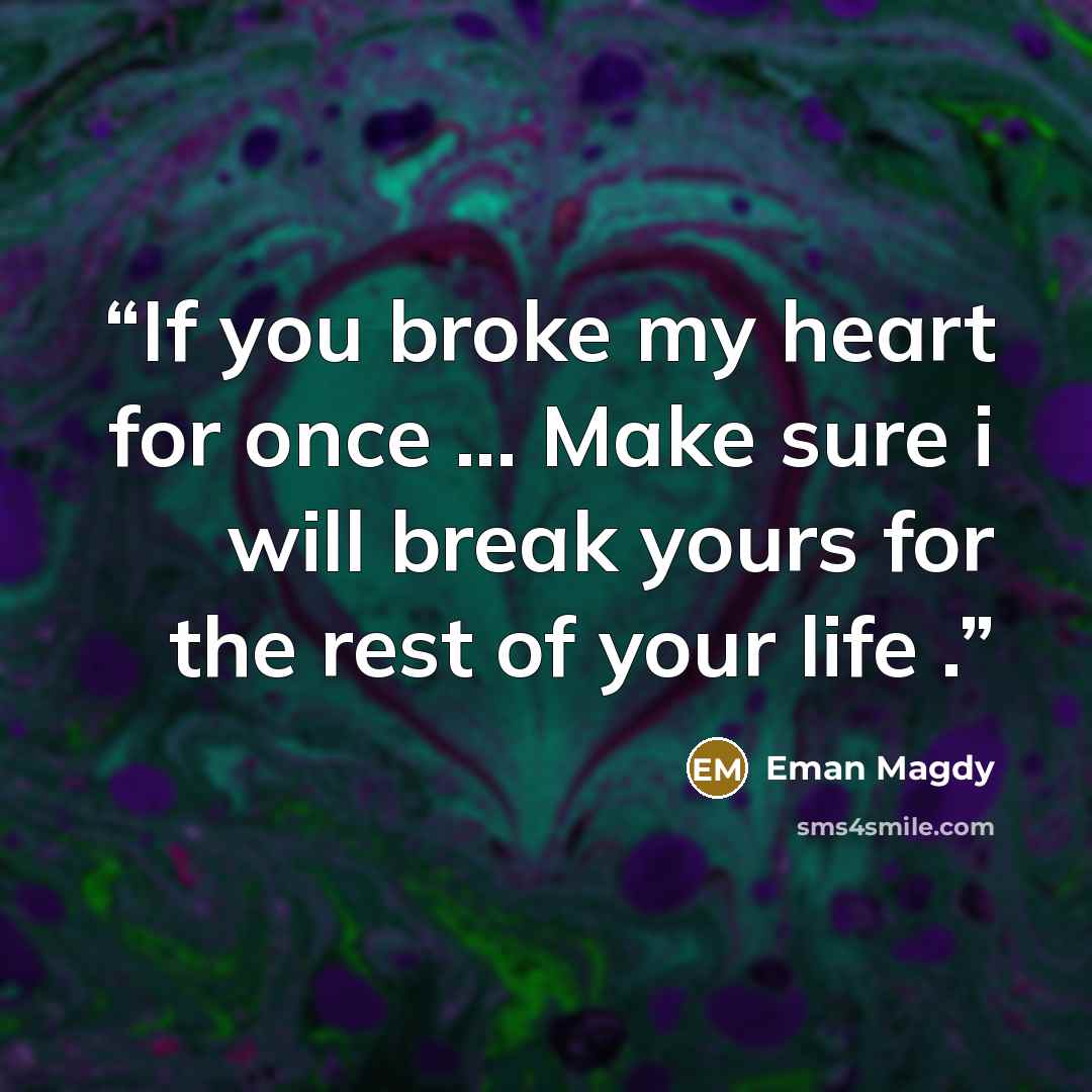 “If you broke my heart for once ... Make sure i will break yours for the rest of your life .” quote by Eman Magdy